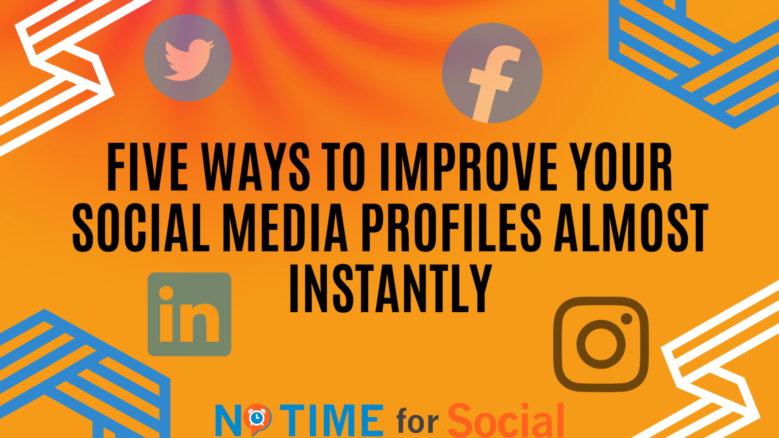 Five Ways To Improve Your Social Media Profiles Almost Instantly No Time For Social 